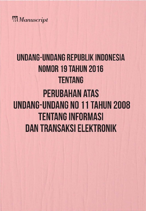 Undang-undang Republik Indonesia Nomor 19 Tahun 2016 Tentang Perubahan Atas Undang-undang No 11 Tahun 2008 Tentang Informasi dan Transaksi Elektronik
